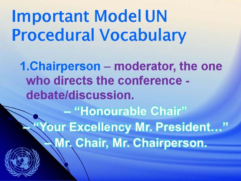 Important Model UN Procedural Vocabulary     1.Chairperson – moderator, the one